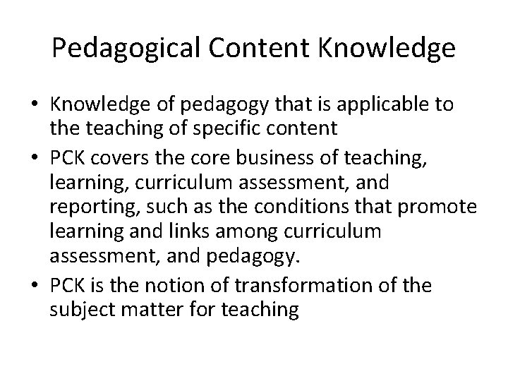 Pedagogical Content Knowledge • Knowledge of pedagogy that is applicable to the teaching of