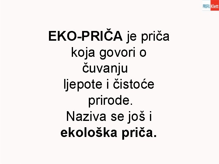 EKO-PRIČA je priča koja govori o čuvanju ljepote i čistoće prirode. Naziva se još