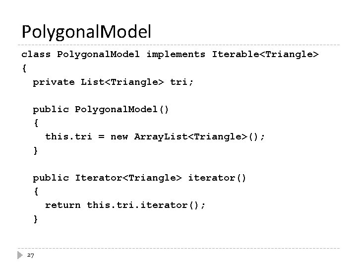 Polygonal. Model class Polygonal. Model implements Iterable<Triangle> { private List<Triangle> tri; public Polygonal. Model()