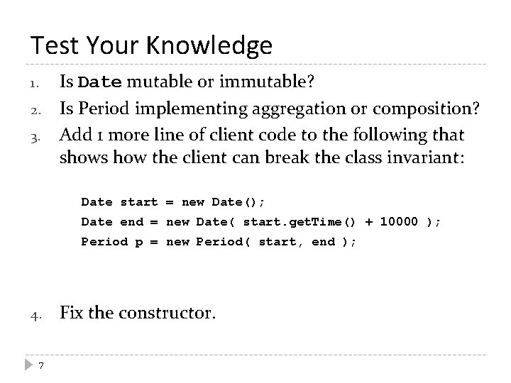 Test Your Knowledge 1. 2. 3. Is Date mutable or immutable? Is Period implementing