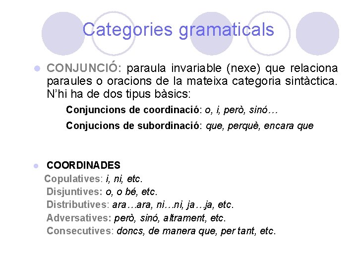 Categories gramaticals l CONJUNCIÓ: paraula invariable (nexe) que relaciona paraules o oracions de la