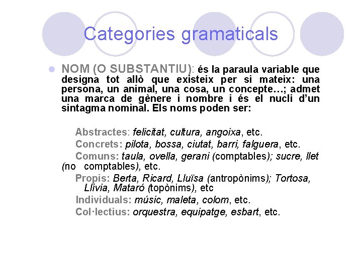 Categories gramaticals l NOM (O SUBSTANTIU): és la paraula variable que designa tot allò