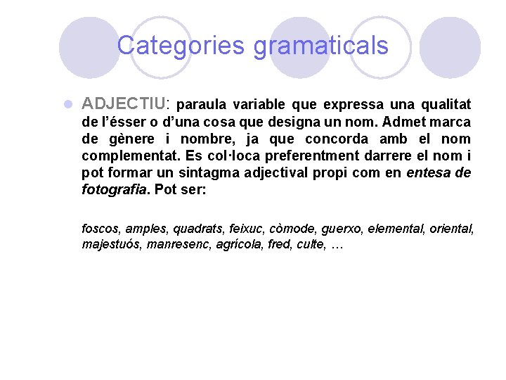 Categories gramaticals l ADJECTIU: paraula variable que expressa una qualitat de l’ésser o d’una