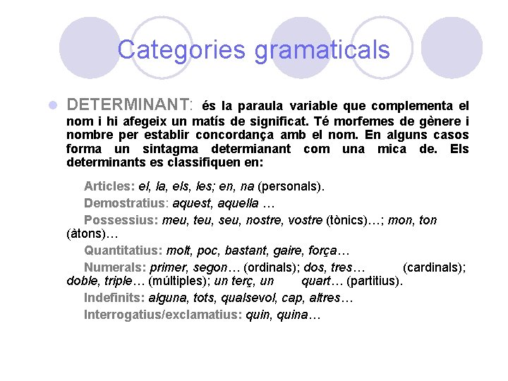 Categories gramaticals l DETERMINANT: és la paraula variable que complementa el nom i hi