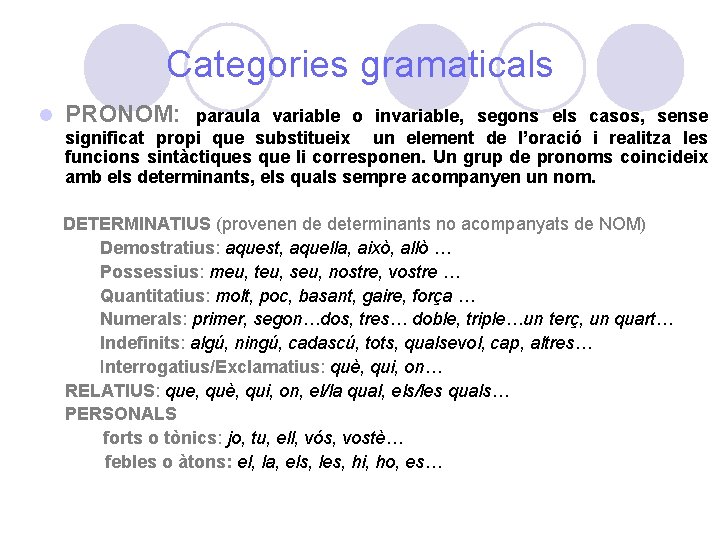 Categories gramaticals l PRONOM: paraula variable o invariable, segons els casos, sense significat propi