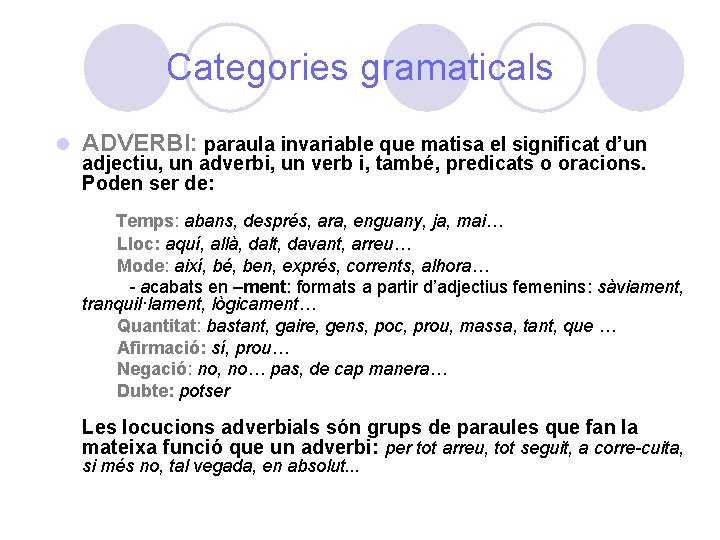 Categories gramaticals l ADVERBI: paraula invariable que matisa el significat d’un adjectiu, un adverbi,