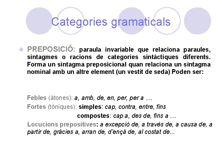 Categories gramaticals l PREPOSICIÓ: paraula invariable que relaciona paraules, sintagmes o racions de categories