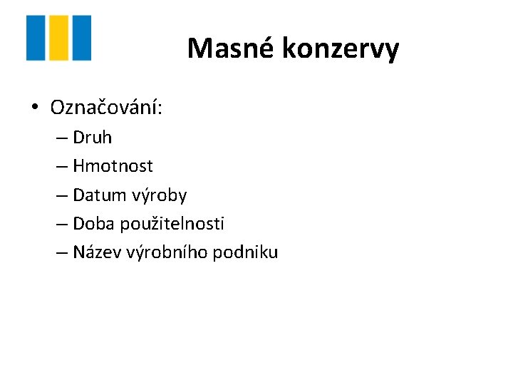 Masné konzervy • Označování: – Druh – Hmotnost – Datum výroby – Doba použitelnosti