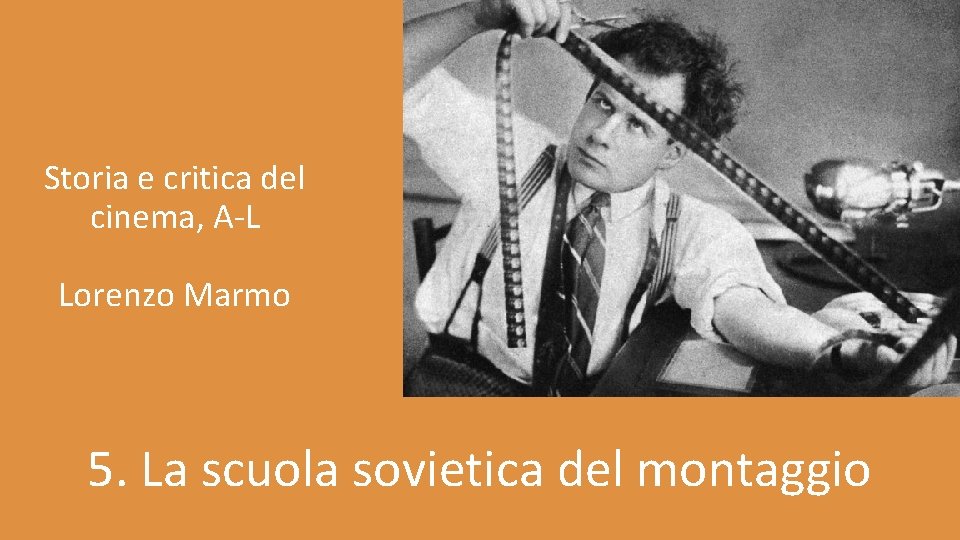 Storia e critica del cinema, A-L Lorenzo Marmo 5. La scuola sovietica del montaggio Storia e critica del cinema, A-L Lorenzo Marmo 5. La scuola sovietica del montaggio