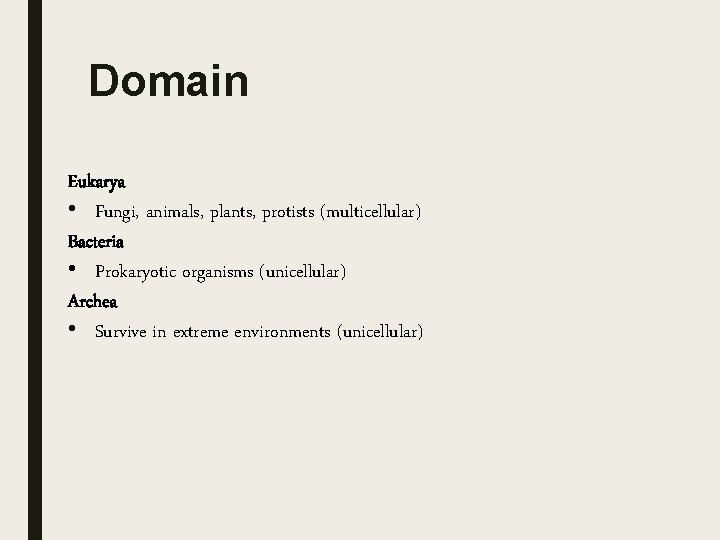 Domain Eukarya • Fungi, animals, plants, protists (multicellular) Bacteria • Prokaryotic organisms (unicellular) Archea Domain Eukarya • Fungi, animals, plants, protists (multicellular) Bacteria • Prokaryotic organisms (unicellular) Archea