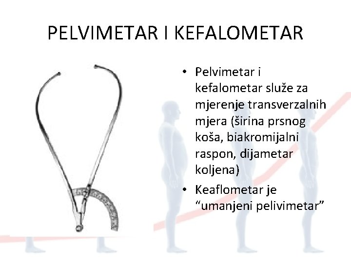 PELVIMETAR I KEFALOMETAR • Pelvimetar i kefalometar služe za mjerenje transverzalnih mjera (širina prsnog