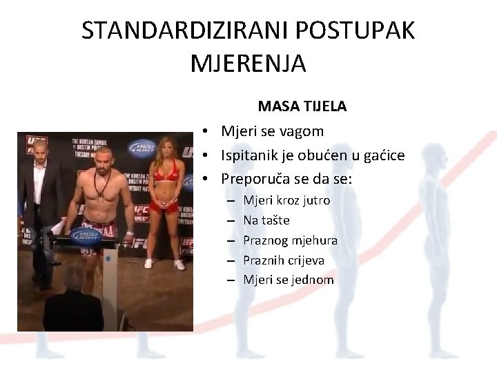 STANDARDIZIRANI POSTUPAK MJERENJA MASA TIJELA • Mjeri se vagom • Ispitanik je obućen u