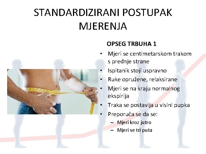 STANDARDIZIRANI POSTUPAK MJERENJA OPSEG TRBUHA 1 • Mjeri se centimetarskom trakom s prednje strane