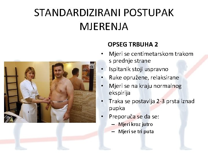 STANDARDIZIRANI POSTUPAK MJERENJA OPSEG TRBUHA 2 • Mjeri se centimetarskom trakom s prednje strane