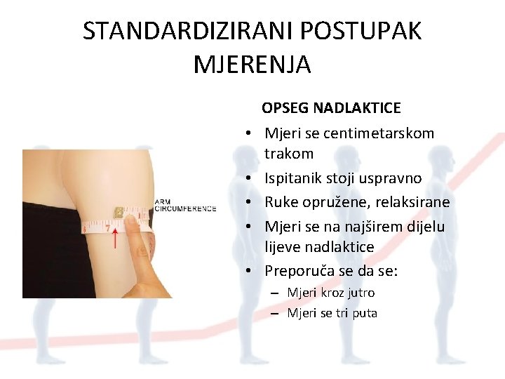 STANDARDIZIRANI POSTUPAK MJERENJA OPSEG NADLAKTICE • Mjeri se centimetarskom trakom • Ispitanik stoji uspravno