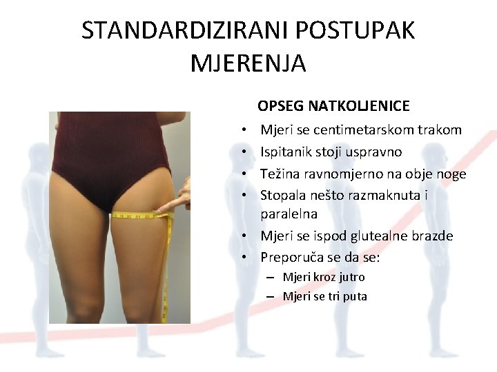 STANDARDIZIRANI POSTUPAK MJERENJA OPSEG NATKOLJENICE Mjeri se centimetarskom trakom Ispitanik stoji uspravno Težina ravnomjerno