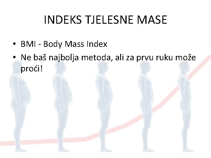 INDEKS TJELESNE MASE • BMI - Body Mass Index • Ne baš najbolja metoda,