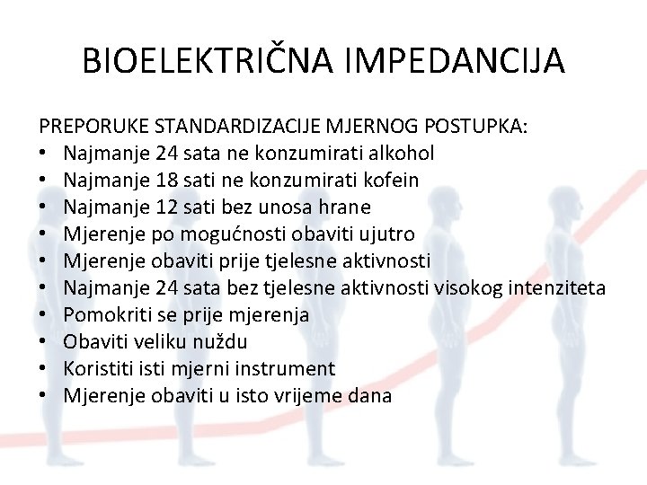 BIOELEKTRIČNA IMPEDANCIJA PREPORUKE STANDARDIZACIJE MJERNOG POSTUPKA: • Najmanje 24 sata ne konzumirati alkohol •