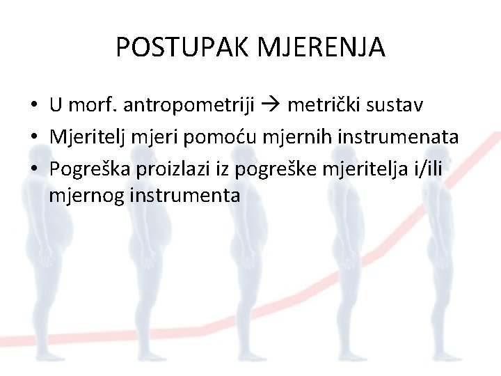 POSTUPAK MJERENJA • U morf. antropometriji metrički sustav • Mjeritelj mjeri pomoću mjernih instrumenata