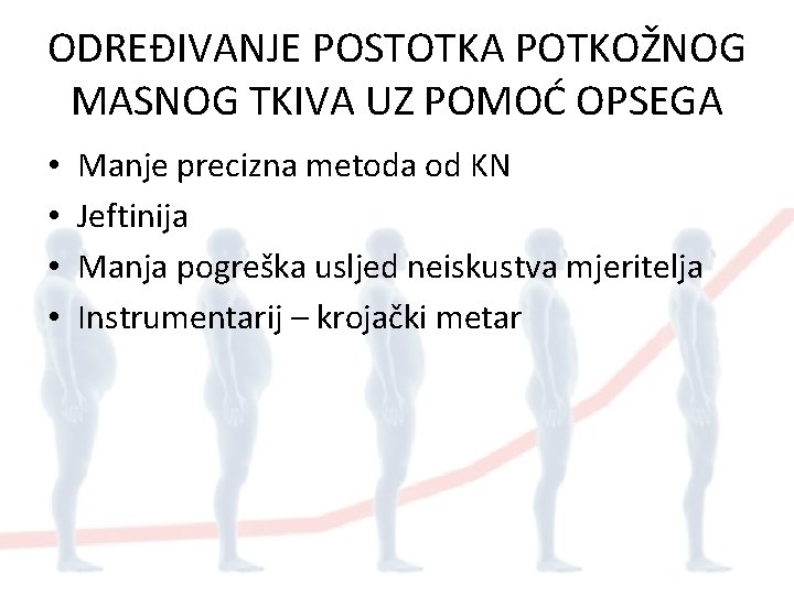 ODREĐIVANJE POSTOTKA POTKOŽNOG MASNOG TKIVA UZ POMOĆ OPSEGA • • Manje precizna metoda od