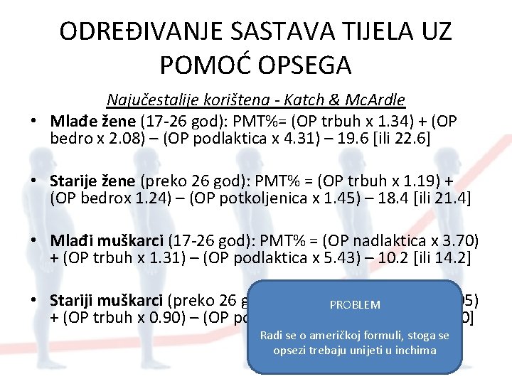 ODREĐIVANJE SASTAVA TIJELA UZ POMOĆ OPSEGA Najučestalije korištena - Katch & Mc. Ardle •