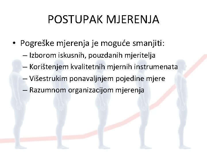 POSTUPAK MJERENJA • Pogreške mjerenja je moguće smanjiti: – Izborom iskusnih, pouzdanih mjeritelja –