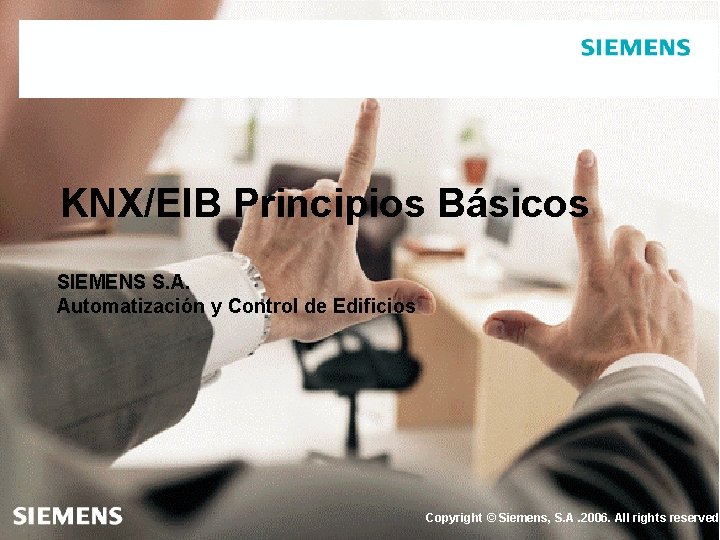 Automation and Drives KNX/EIB Principios Básicos SIEMENS S. A. Automatización y Control de Edificios