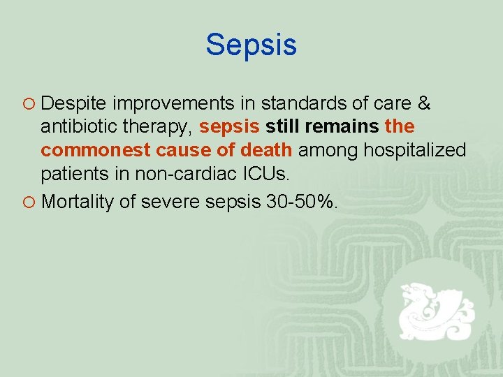 Sepsis ¡ Despite improvements in standards of care & antibiotic therapy, sepsis still remains