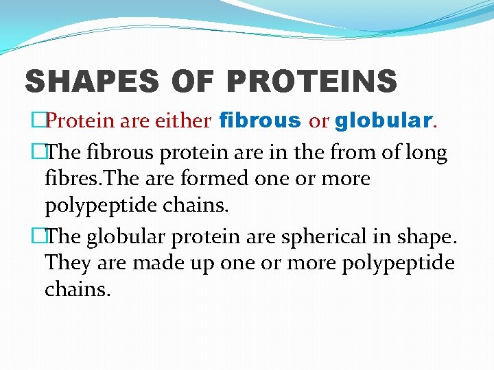 SHAPES OF PROTEINS �Protein are either fibrous or globular. �The fibrous protein are in