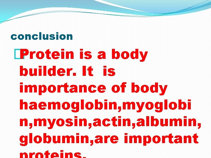 conclusion � Protein is a body builder. It is importance of body haemoglobin, myoglobi