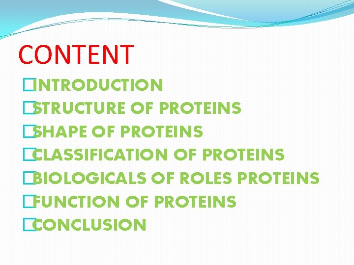 CONTENT �INTRODUCTION �STRUCTURE OF PROTEINS �SHAPE OF PROTEINS �CLASSIFICATION OF PROTEINS �BIOLOGICALS OF ROLES