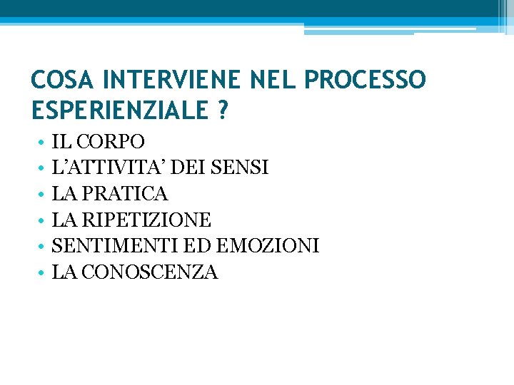 COSA INTERVIENE NEL PROCESSO ESPERIENZIALE ? • • • IL CORPO L’ATTIVITA’ DEI SENSI