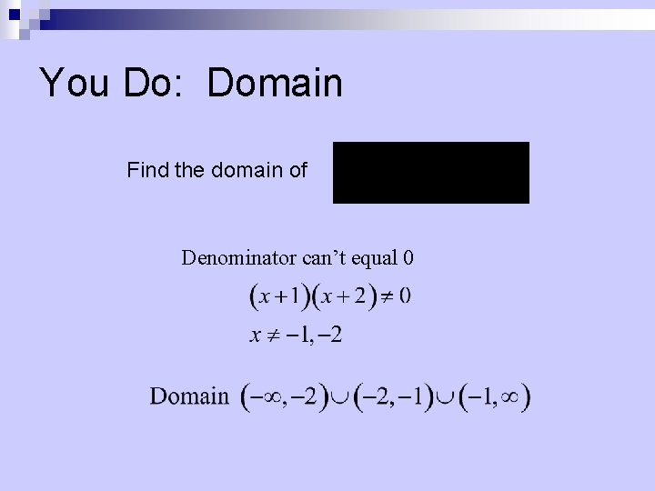 You Do: Domain Find the domain of Denominator can’t equal 0 