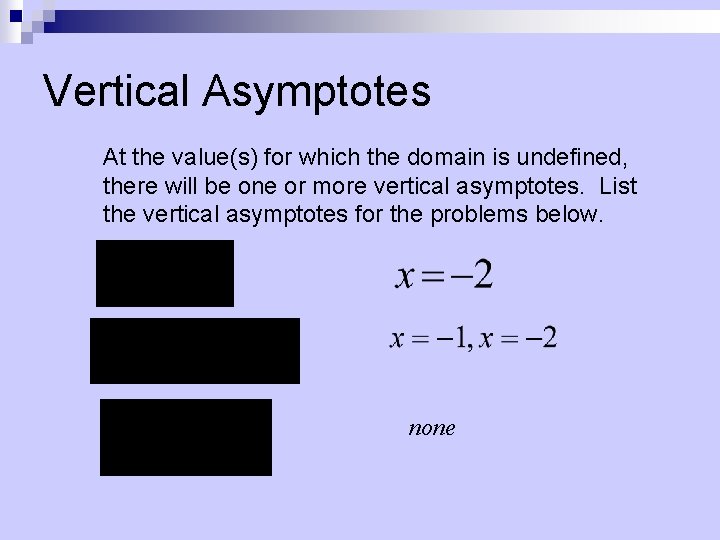 Vertical Asymptotes At the value(s) for which the domain is undefined, there will be