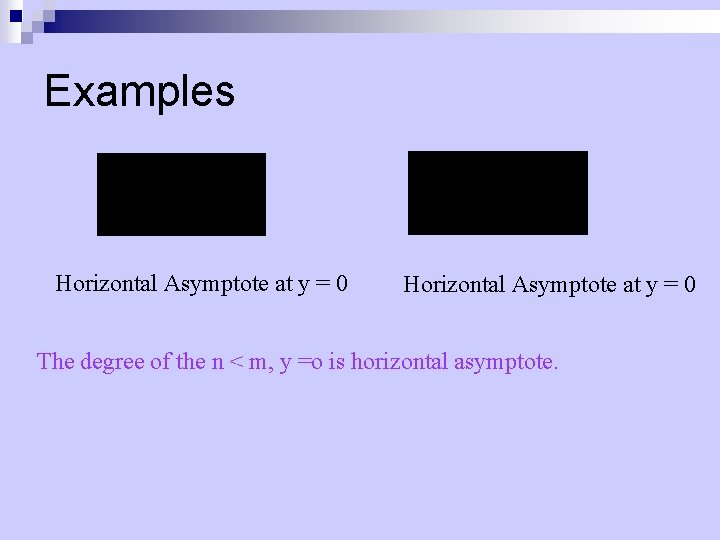 Examples Horizontal Asymptote at y = 0 The degree of the n < m,