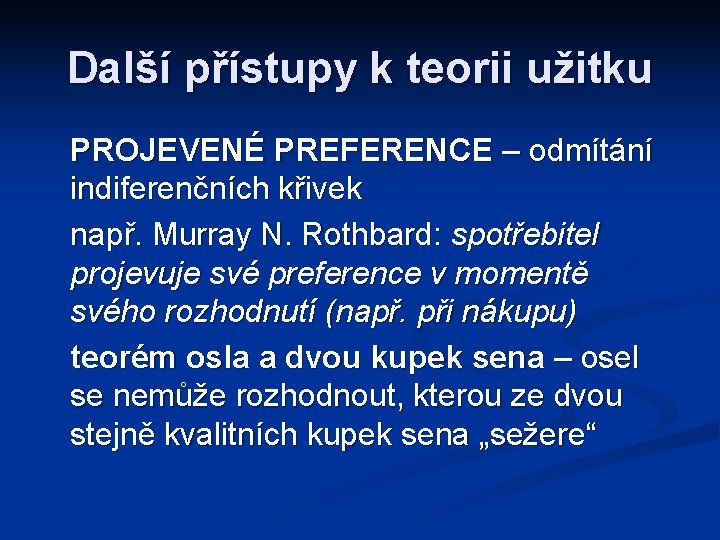 Další přístupy k teorii užitku PROJEVENÉ PREFERENCE – odmítání indiferenčních křivek např. Murray N.