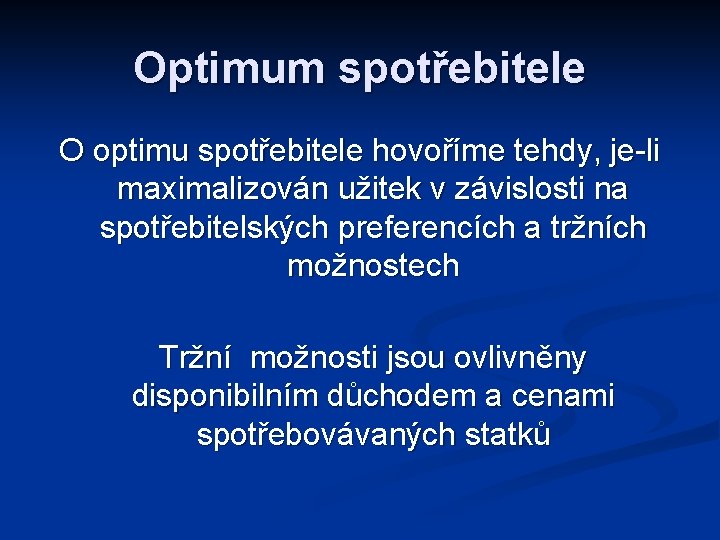 Optimum spotřebitele O optimu spotřebitele hovoříme tehdy, je-li maximalizován užitek v závislosti na spotřebitelských