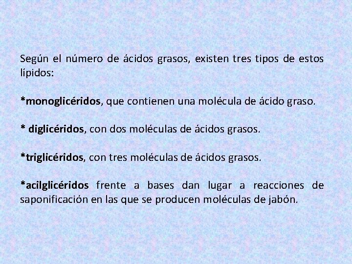 Según el número de ácidos grasos, existen tres tipos de estos lípidos: *monoglicéridos, *monoglicéridos