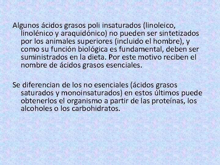 Algunos ácidos grasos poli insaturados (linoleico, linolénico y araquidónico) no pueden ser sintetizados por