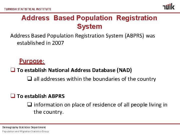 TURKISH STATISTICAL INSTITUTE Address Based Population Registration System (ABPRS) was established in 2007 Purpose: