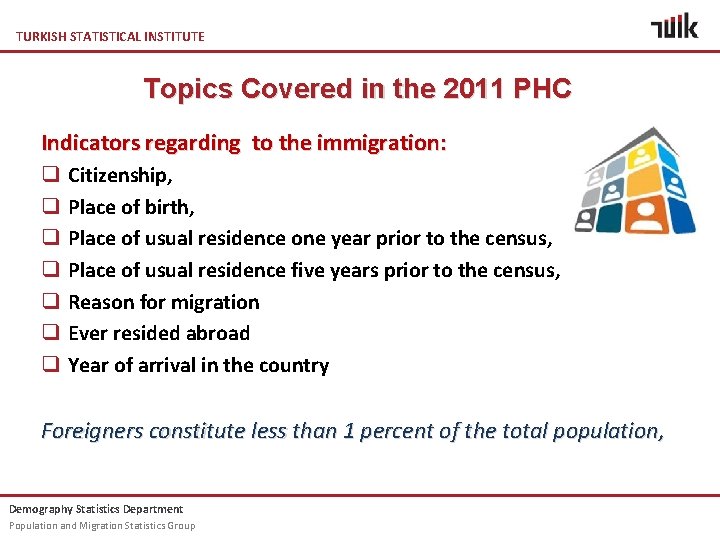 TURKISH STATISTICAL INSTITUTE Topics Covered in the 2011 PHC Indicators regarding to the immigration: