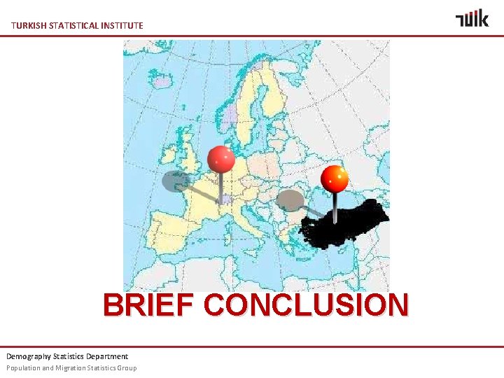TURKISH STATISTICAL INSTITUTE BRIEF CONCLUSION Demography Statistics Department Population and Migration Statistics Group 