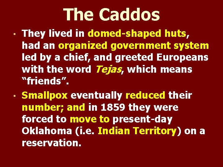 The Caddos They lived in domed-shaped huts, had an organized government system led by