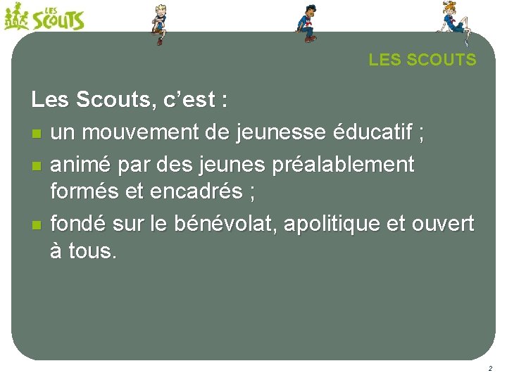 LES SCOUTS Les Scouts, c’est : n un mouvement de jeunesse éducatif ; n