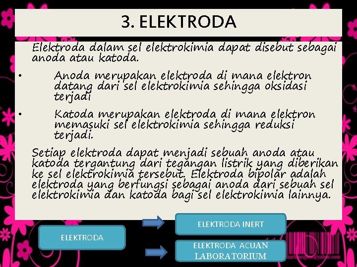 3. ELEKTRODA Elektroda dalam sel elektrokimia dapat disebut sebagai anoda atau katoda. • •