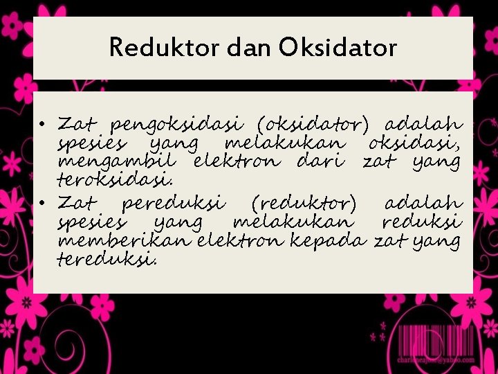 Reduktor dan Oksidator • Zat pengoksidasi (oksidator) adalah spesies yang melakukan oksidasi, mengambil elektron