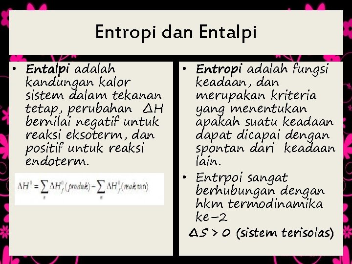 Entropi dan Entalpi • Entalpi adalah kandungan kalor sistem dalam tekanan tetap, perubahan ∆H