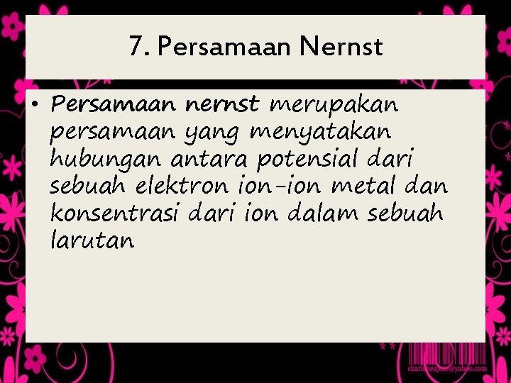 7. Persamaan Nernst • Persamaan nernst merupakan persamaan yang menyatakan hubungan antara potensial dari