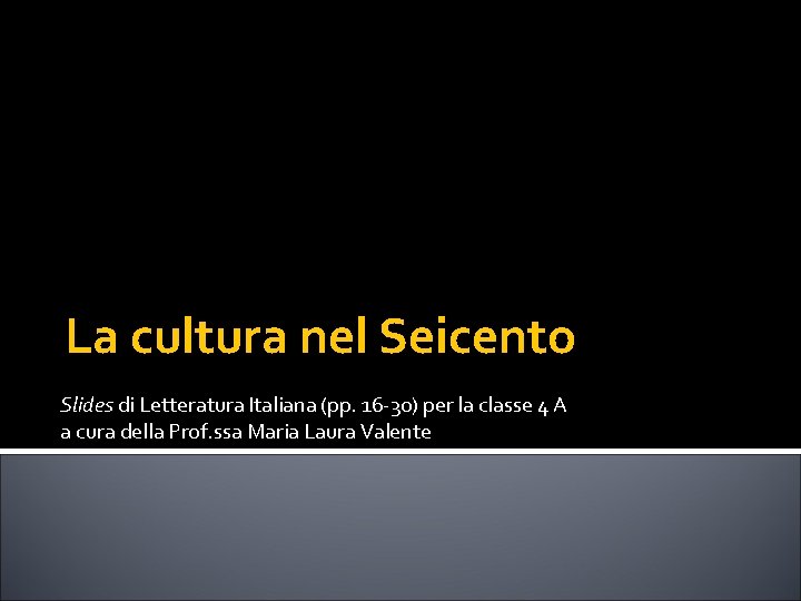 La cultura nel Seicento Slides di Letteratura Italiana (pp. 16 -30) per la classe La cultura nel Seicento Slides di Letteratura Italiana (pp. 16 -30) per la classe