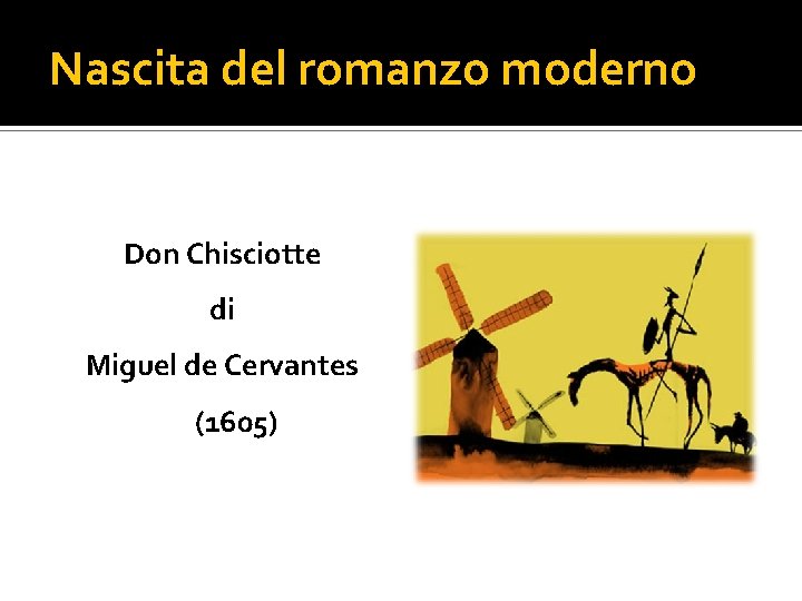 Nascita del romanzo moderno Don Chisciotte di Miguel de Cervantes (1605) Nascita del romanzo moderno Don Chisciotte di Miguel de Cervantes (1605)